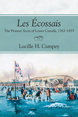 Les cossais: The Pioneer Scots of Lower Canada, 1763-1855 - Campey, Lucille H