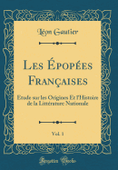 Les popes Franaises, Vol. 1: tude Sur Les Origines Et l'Histoire de la Littrature Nationale (Classic Reprint)