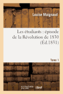 Les tudiants: pisode de la Rvolution de 1830. Tome 1