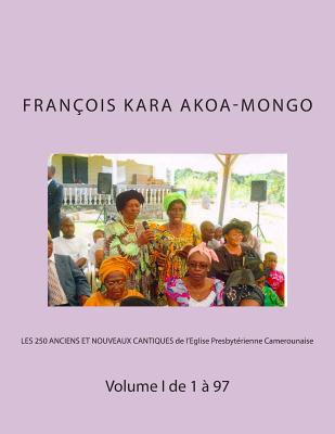 LES 250 ANCIENS ET NOUVEAUX CANTIQUES de l'Eglise Presbytrienne Camerounaise: Volume I de 1  97 - Akoa-Mongo Dr, Francois Kara