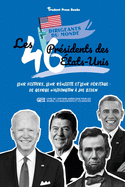 Les 46 prsidents des tats-Unis: Leur histoire, leur russite et leur hritage: de George Washington  Joe Biden (livre de l'Histoire amricaine pour les jeunes, les adolescents et les adultes)