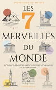 Les 7 Merveilles du Monde: La pyramide de Kh?ops, le jardin suspendu de Babylone, ou encore le temple d'Art?mis, d?couvrez les merveilles du monde antique