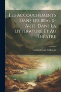 Les Accouchements Dans Les Beaux-Arts, Dans La Litterature Et Au Theatre