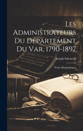 Les Administrateurs Du Dpartement Du Var, 1790-1897: Notice Biographiques