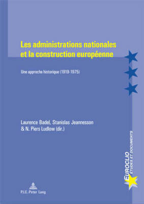 Les Administrations Nationales Et La Construction Europ?enne: Une Approche Historique (1919-1975) - Dumoulin, Michel (Editor), and Badel, Laurence (Editor), and Jeannesson, Stanislas (Editor)