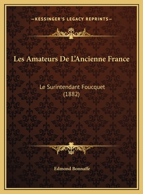 Les Amateurs de L'Ancienne France: Le Surintendant Foucquet (1882) - Bonnaffe, Edmond