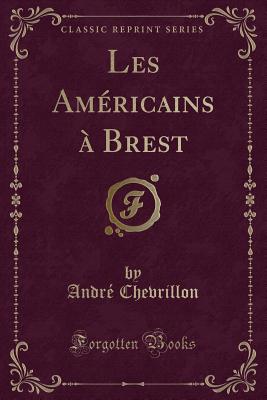 Les Americains a Brest (Classic Reprint) - Chevrillon, Andre