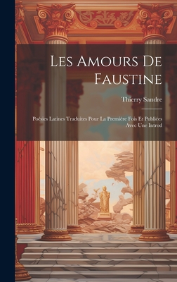 Les amours de Faustine: Posies latines traduites pour la premire fois et publies avec une introd - Sandre, Thierry