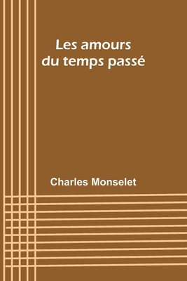 Les Amours Du Temps Passe - Monselet, Charles