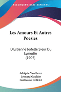 Les Amours Et Autres Poesies: D'Estienne Jodelle Sieur Du Lymodin (1907)