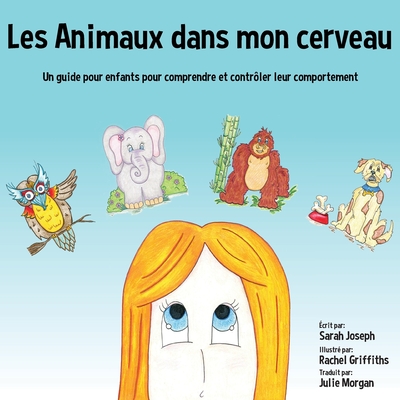 Les Animaux dans mon cerveau: Un guide pour enfants pour comprendre et contr?ler leur comportement - Joseph, Sarah, and Griffiths, Rachel (Illustrator), and Morgan, Julie (Translated by)