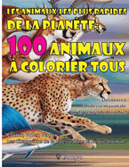 Les animaux les plus rapides de la plan?te: 100 animaux ? colorier tous D?couvrez la vitesse maximale qu'ils peuvent atteindre !: Courir, Voler, Nager: Les Champions de la Vitesse dans le R?gne Animal !