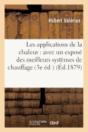 Les Applications de la Chaleur, Avec Un Expos? Des Meilleurs Syst?mes de Chauffage Et de Ventilation