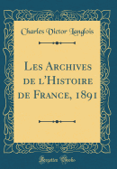 Les Archives de l'Histoire de France, 1891 (Classic Reprint)