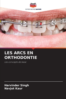 Les Arcs En Orthodontie - Singh, Harvinder, and Kaur, Navjot