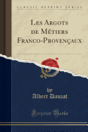 Les Argots de Mtiers Franco-Provenaux (Classic Reprint)