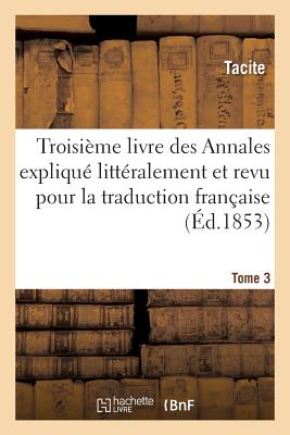 Les Auteurs Latins Expliqus d'Aprs Une Mthode Nouvelle Par Deux Traductions Tome 3: Franaises. Tacite. Livre Des Annales - Tacite