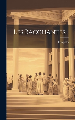 Les Bacchantes... - Euripides (Creator)