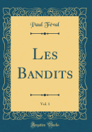 Les Bandits, Vol. 1 (Classic Reprint)