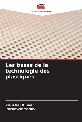 Les bases de la technologie des plastiques - Kumar, Kaushal, and Yadav, Paramvir