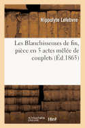 Les Blanchisseuses de Fin, Pice En 5 Actes Mle de Couplets