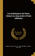 Les Bohemiens de Paris: Drame En Cinq Actes Et Huit Tableaux...