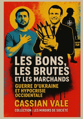 Les Bons, les Brutes et les Marchands: Guerre d'Ukraine et hypocrisie occidentale - Vale, Cassian