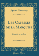 Les Caprices de la Marquise: Comedie En Un Acte (Classic Reprint)