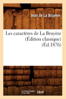 Les Caractres de la Bruyre (dition Classique) (d.1876) - de la Bruyre, Jean