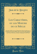 Les Caractres, Ou Les Moeurs de Ce Sicle: Prcds Du Discours Sur Thophraste Suivis Du Discours a l'Acadmie Franaise; Publis Avec Une Notice Biographique, Une Notice Littraire, Un Index Analytique Et Des Notes (Classic Reprint)