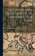 Les Cartulaires De La Prvt De Saint-martin  Ypres: Prcds D'une Esquisse Historique Sur La Prvt, Volume 2, Issue 3...