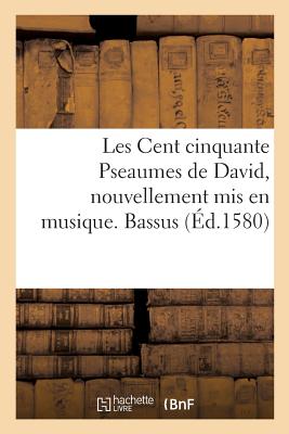 Les Cent Cinquante Pseaumes de David, Nouvellement MIS En Musique. Bassus - Goudimel, Claude, and Marot, Clment, and de Bze, Thodore