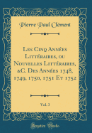 Les Cinq Annees Litteraires, Ou Nouvelles Litteraires, &C. Des Annees 1748, 1749, 1750, 1751 Et 1752, Vol. 3 (Classic Reprint)