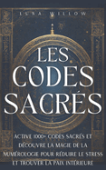 Les Codes Sacrs: Active 1000+ codes sacrs et dcouvre la magie de la numrologie pour rduire le stress et trouver la paix intrieure