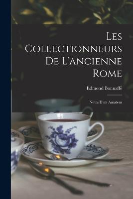 Les Collectionneurs de L'ancienne Rome: Notes d'un Amateur - Bonnaff, Edmond