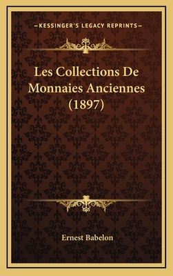 Les Collections de Monnaies Anciennes (1897) - Babelon, Ernest