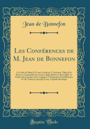 Les Conf?rences de M. Jean de Bonnefon: Le Luth, La Harpe Et Leurs ANC?tres; L'Aviation, M?re de la Paix; Le Conn?table Des Lettres (Jules Barbey D'Aurevilly); Le Drame Du Cantique Des Cantiques; L'Empereur-Gentilhomme (S. M. Fran?ois-Joseph); Lyon,