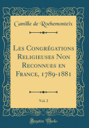 Les Congrgations Religieuses Non Reconnues En France, 1789-1881, Vol. 2 (Classic Reprint)