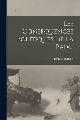 Les Consquences Politiques De La Paix... - Bainville, Jacques