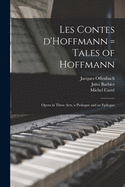 Les Contes D'Hoffmann = Tales of Hoffmann: Opera in Three Acts, a Prologue and an Epilogue