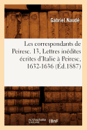 Les Correspondants de Peiresc. 13, Lettres In?dites ?crites d'Italie ? Peiresc, 1632-1636 (?d.1887)