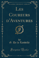 Les Coureurs D'Aventures, Vol. 1 (Classic Reprint)