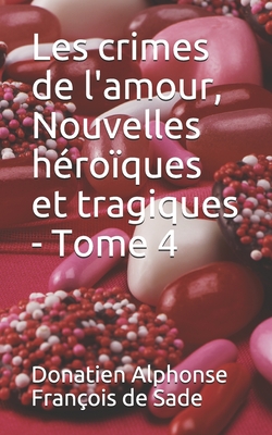 Les crimes de l'amour, Nouvelles h?ro?ques et tragiques - Tome 4 - De Sade, Donatien Alphonse Francois