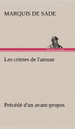 Les crimes de l'amour Prcd d'un avant-propos, suivi des ides sur les romans, de l'auteur des crimes de l'amour  Villeterque, d'une notice bio-bibliographique du marquis de Sade: l'homme et ses crits et du discours prononc par le marquis de Sade  l