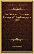 Les Criminels Caracteres Physiques Et Psychologiques (1889)