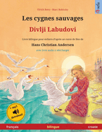 Les cygnes sauvages - Divlji Labudovi (fran?ais - croate): Livre bilingue pour enfants d'apr?s un conte de f?es de Hans Christian Andersen, avec livre audio ? t?l?charger