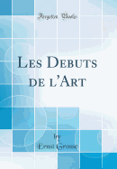 Les Dbuts de l'Art (Classic Reprint)