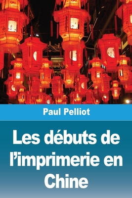 Les dbuts de l'imprimerie en Chine - Pelliot, Paul