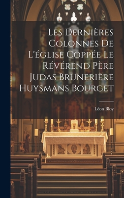 Les Derni?res Colonnes de l'?glise Copp?e Le R?v?rend P?re Judas Bruneri?re Huysmans Bourget - Bloy, L?on