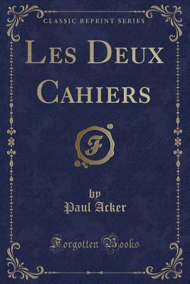 Les Deux Cahiers (Classic Reprint) - Acker, Paul